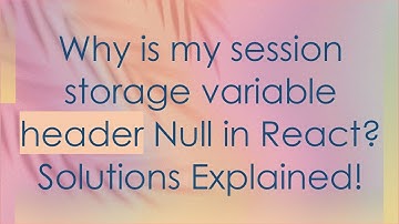 Why is my session storage variable header Null in React? Solutions Explained!