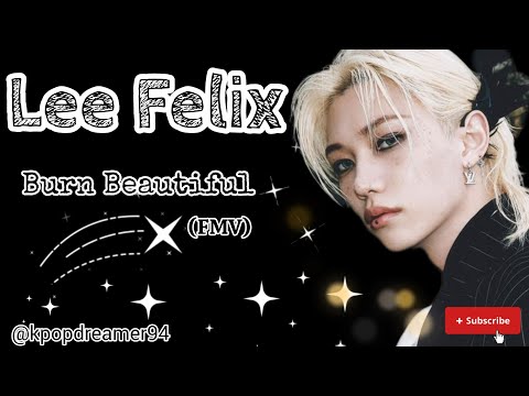 Felix Burn Beautiful (FMV) ✨️