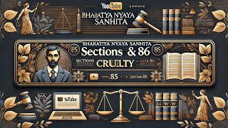 Bharatiya Nyaya Sanhita (BNS) Sections 85 & 86: Understanding Cruelty Laws in India