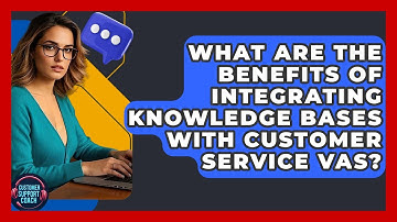 What Are The Benefits Of Integrating Knowledge Bases With Customer Service VAs?