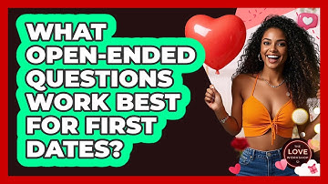 What Open-ended Questions Work Best For First Dates? - The Love Workshop