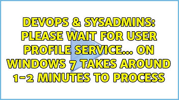 Please wait for User Profile Service... on WIndows 7 takes around 1-2 minutes to process