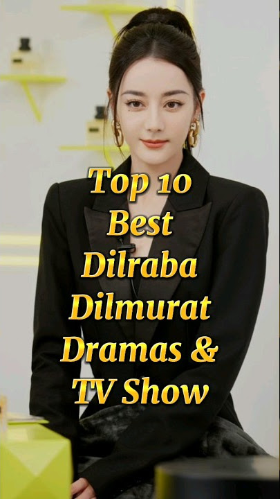 Top 10 Best Dilraba Dilmurat Dramas and TV Shows