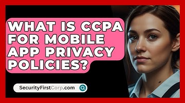 What Is CCPA For Mobile App Privacy Policies? - SecurityFirstCorp.com