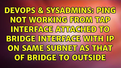 Ping not working from tap interface attached to bridge interface with ip on same subnet as that...