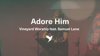 ADORE HIM [Official Live Video] | Vineyard Worship feat. Samuel Lane chords