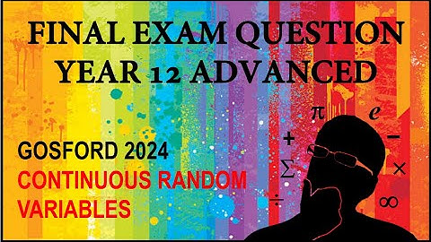 Final Question - HSC Year 12 Advanced (2U) - Continuous Random Variables - (Gosford 2024)