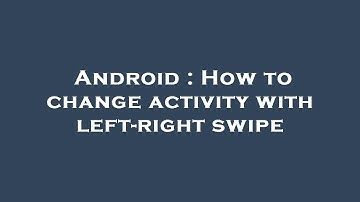Android : How to change activity with left-right swipe