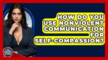 How Do You Use Nonviolent Communication For Self-compassion? - Your Civil Rights Guide