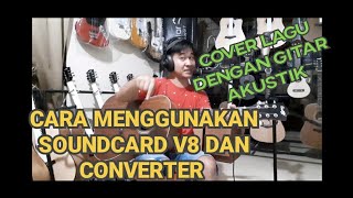 CARA MENGGUNAKAN SOUNDCARD V8 DAN CONVERTER UNTUK COVER LAGU DENGAN GITAR AKUSTIK