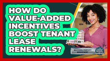 How Do Value-added Incentives Boost Tenant Lease Renewals? - Mastering Property Management
