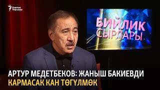 Артур Медетбеков: Жаныш Бакиевди кармасак кан төгүлмөк