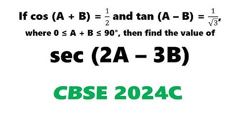 If cos (A + B) = 1/2 and tan (A – B) = 1/√3, where 0 ≤ A + B ≤ 90°, find the value of sec (2A – 3B)