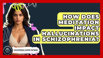 How Does Meditation Impact Hallucinations In Schizophrenia? - Schizophrenia Support Network
