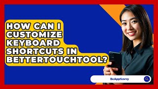 How Can I Customize Keyboard Shortcuts In BetterTouchTool? - Be App Savvy
