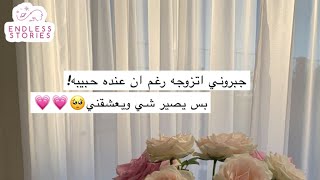 قصه | جبروني اتزوجه رغم ان عنده حبيبه! بس يصير شي ويعشقني🥺💗💗