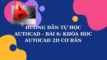 Bài 6: Khóa Học AutoCAD 2D Cơ bản | Giáo trình Tự Học AutoCAD 2023