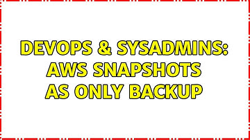DevOps & SysAdmins: AWS Snapshots As Only Backup