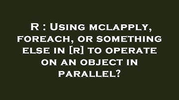 R : Using mclapply, foreach, or something else in [r] to operate on an object in parallel?