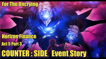 For the Uncrying | Horizon Finance | Act 5 Part 3 | Counter Side Event Story