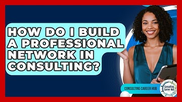 How Do I Build A Professional Network In Consulting? - Consulting Career Hub