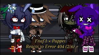 Fnaf 1 + Puppet react to Error 404 || 6up 5oh Cop-out || 2/6