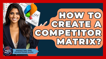 How To Create A Competitor Matrix? - Marketing and Advertising Guru