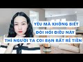 Yêu mà không đòi hỏi điều này người ta sẽ coi bạn rất rẻ tiền