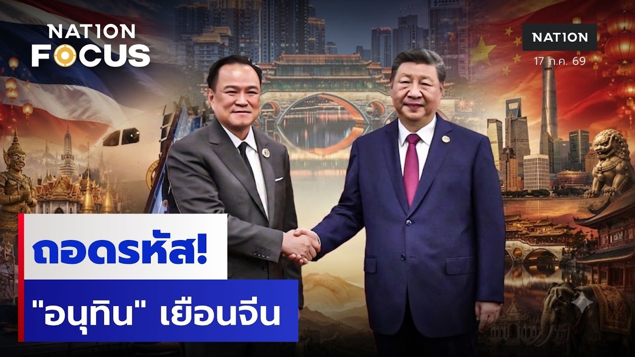 ถอดรหัส! "อนุทิน" เยือนจีน  | เนชั่นโฟกัส | 17 ก.ค.69 | NationTV22