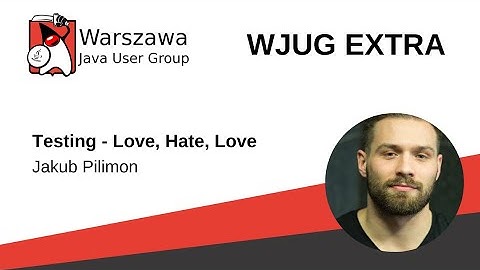 WJUG Extra - Jakub Pilimon - "Testing - Love, Hate, Love" [ENG]