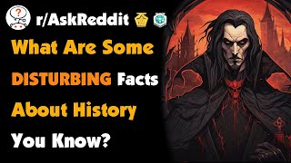 What Are Some Actual Disturbing Facts About History You Know?