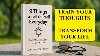 9 Things To Tell Yourself Everyday – Daily Mental Reset for a Powerful Life | Awaken Light Audio