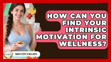 How Can You Find Your Intrinsic Motivation For Wellness? - Smart Steps to Wellness