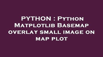PYTHON : Python Matplotlib Basemap overlay small image on map plot