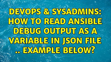DevOps & SysAdmins: How to read ansible debug output as a variable in Json file .. example below?