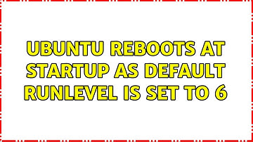 Ubuntu reboots at startup as default runlevel is set to 6 (2 Solutions!!)