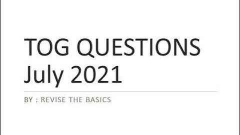 TOG QUESTIONS FROM July 2021