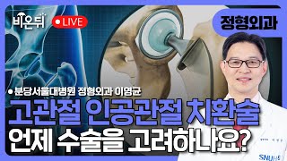 고관절 인공관절 치환술, 언제 수술을 고려해야 하나요? / 분당서울대병원 정형외과 이영균