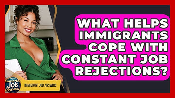 What Helps Immigrants Cope With Constant Job Rejections? - Immigrant Job Answers