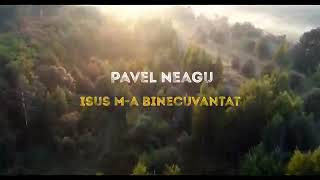 Pavel Neagu - isus  m - a binecuvătant