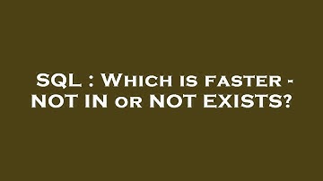 SQL : Which is faster - NOT IN or NOT EXISTS?