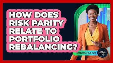 How Does Risk Parity Relate To Portfolio Rebalancing? - Adults Investment Plan