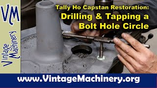 Tally Ho Capstan Restoration: Drilling & Tapping a Bolt Hole Pattern in the Capstan Base by Keith Rucker - VintageMachinery.org 107,641 views 2 months ago 22 minutes