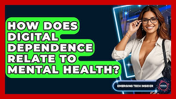 How Does Digital Dependence Relate To Mental Health? - Emerging Tech Insider