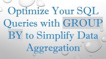 Optimize Your SQL Queries with GROUP BY to Simplify Data Aggregation