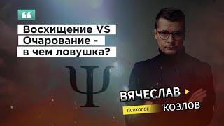 Восхищение VS Очарование - в чем ловушка?