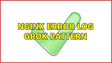 nginx error log Grok pattern (4 Solutions!!)