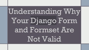 Understanding Why Your Django Form and Formset Are Not Valid