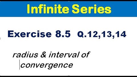Infinite Series Exercise 8.5 Q 12, 13, 14. radius and interval of convergence.