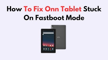 How To Fix Onn Tablet Stuck On Fastboot Mode